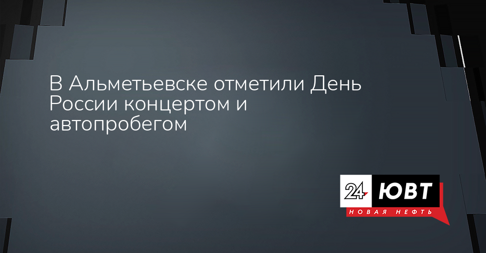 В Альметьевске отметили День России концертом и автопробегом - ЮВТ-24