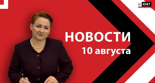 Не пропустите: новости ЮВТ‑24 от 10 августа 2026 года