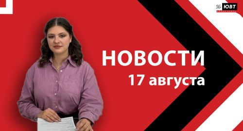 Не пропустите: новости ЮВТ‑24 от 17 августа 2026 года